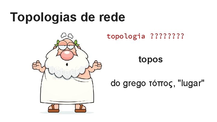 Topologias de rede topologia ? ? ? ? topos do grego τόπος, "lugar" Topologias de rede topologia ? ? ? ? topos do grego τόπος, "lugar"