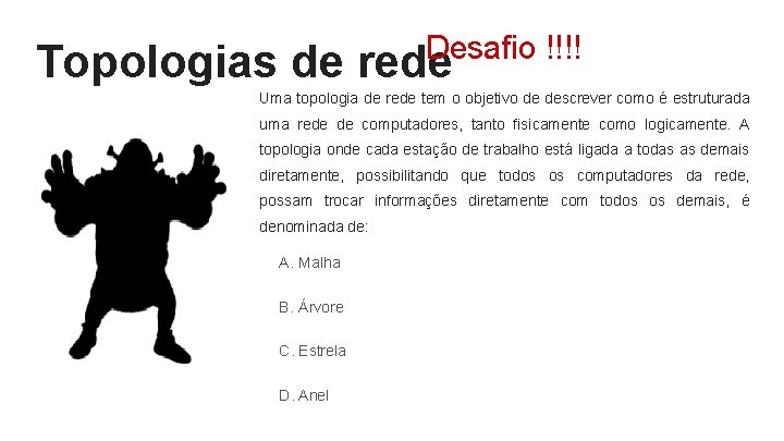 Desafio !!!! Topologias de rede Uma topologia de rede tem o objetivo de descrever Desafio !!!! Topologias de rede Uma topologia de rede tem o objetivo de descrever