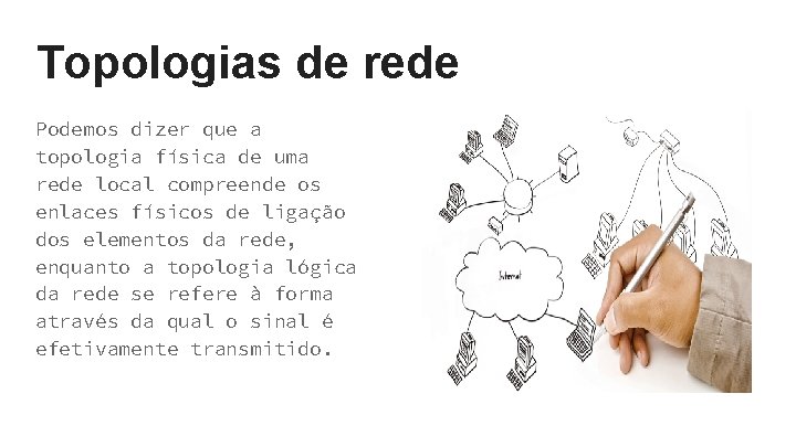 Topologias de rede Podemos dizer que a topologia física de uma rede local compreende Topologias de rede Podemos dizer que a topologia física de uma rede local compreende