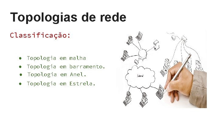 Topologias de rede Classificação: ● Topologia em malha ● Topologia em barramento. ● Topologia Topologias de rede Classificação: ● Topologia em malha ● Topologia em barramento. ● Topologia