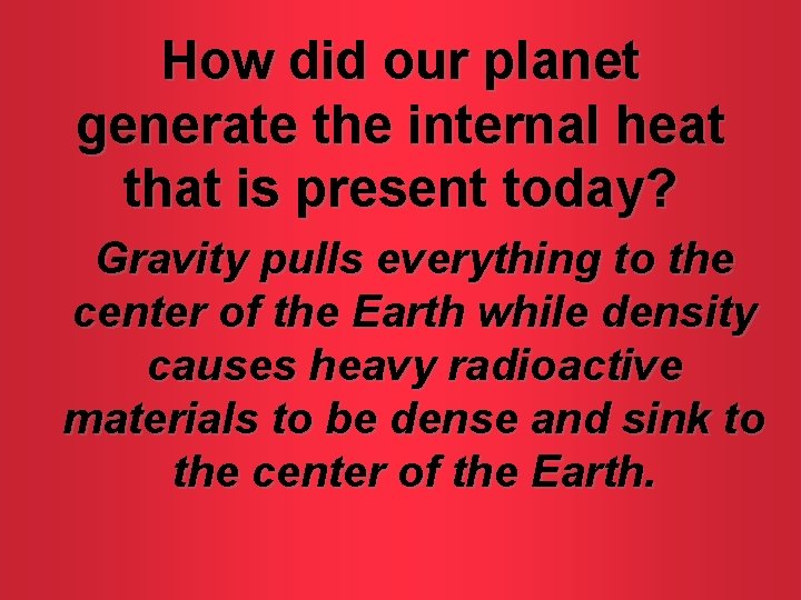 How did our planet generate the internal heat that is present today? Gravity pulls
