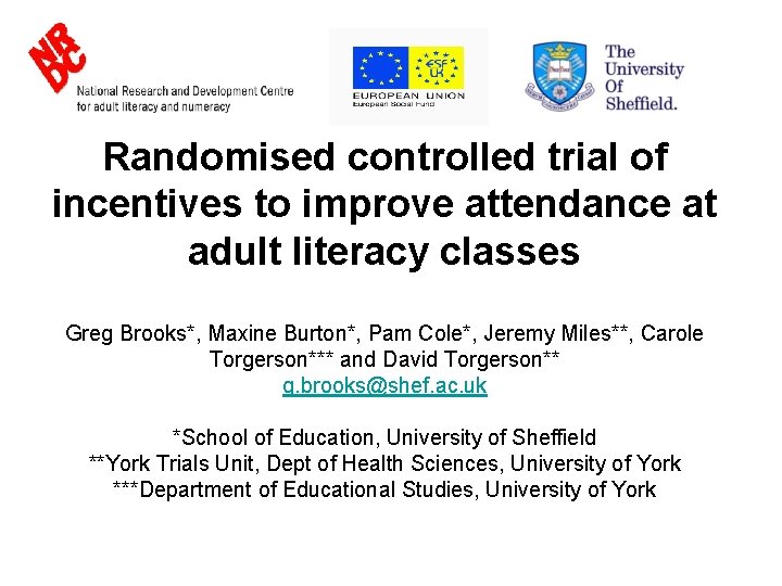 Randomised controlled trial of incentives to improve attendance at adult literacy classes Greg Brooks*,