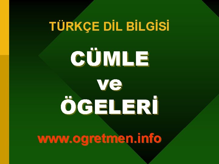 TÜRKÇE DİL BİLGİSİ CÜMLE ve ÖGELERİ www. ogretmen. info 