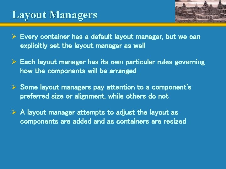 Layout Managers Ø Every container has a default layout manager, but we can explicitly