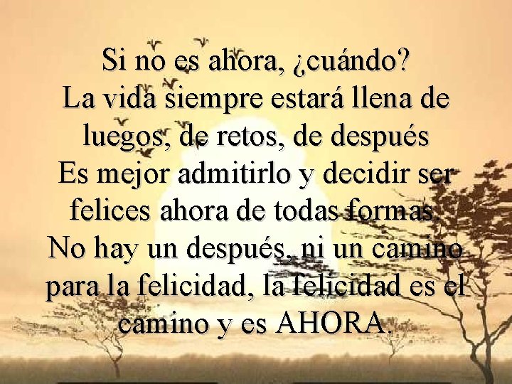 Si no es ahora, ¿cuándo? La vida siempre estará llena de luegos, de retos,