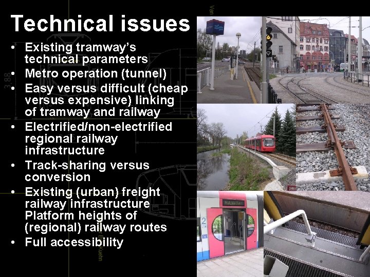Technical issues • Existing tramway’s technical parameters • Metro operation (tunnel) • Easy versus