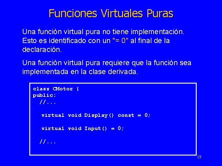 Funciones Virtuales Puras Una función virtual pura no tiene implementación. Esto es identificado con