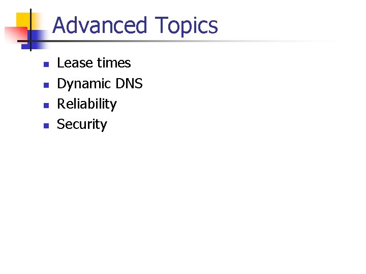 Advanced Topics n n Lease times Dynamic DNS Reliability Security 