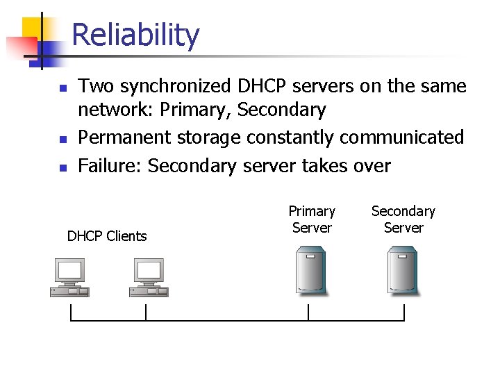 Reliability n n n Two synchronized DHCP servers on the same network: Primary, Secondary