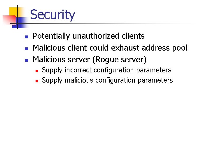 Security n n n Potentially unauthorized clients Malicious client could exhaust address pool Malicious