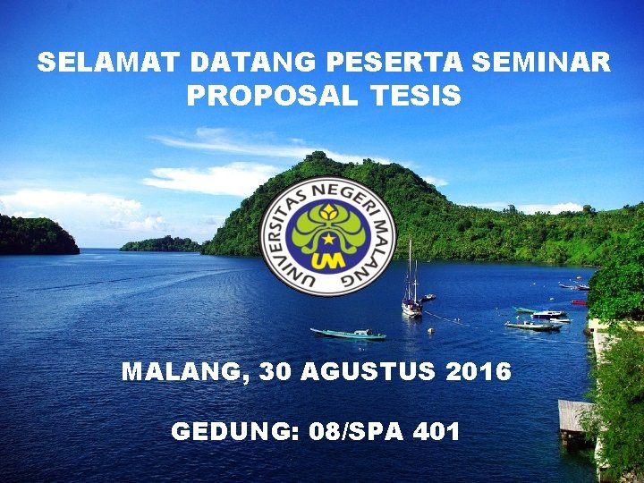 SELAMAT DATANG PESERTA SEMINAR PROPOSAL TESIS MALANG, 30 AGUSTUS 2016 GEDUNG: 08/SPA 401 