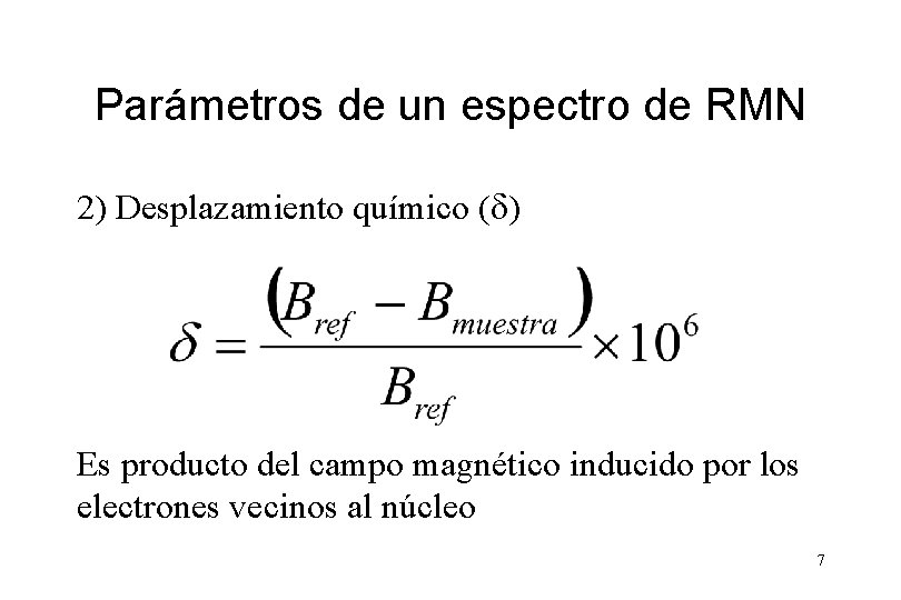 Parámetros de un espectro de RMN 2) Desplazamiento químico (d) Es producto del campo