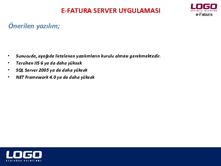 E-FATURA SERVER UYGULAMASI Önerilen yazılım; • • Sunucuda, aşağıda listelenen yazılımların kurulu olması gerekmektedir. E-FATURA SERVER UYGULAMASI Önerilen yazılım; • • Sunucuda, aşağıda listelenen yazılımların kurulu olması gerekmektedir.