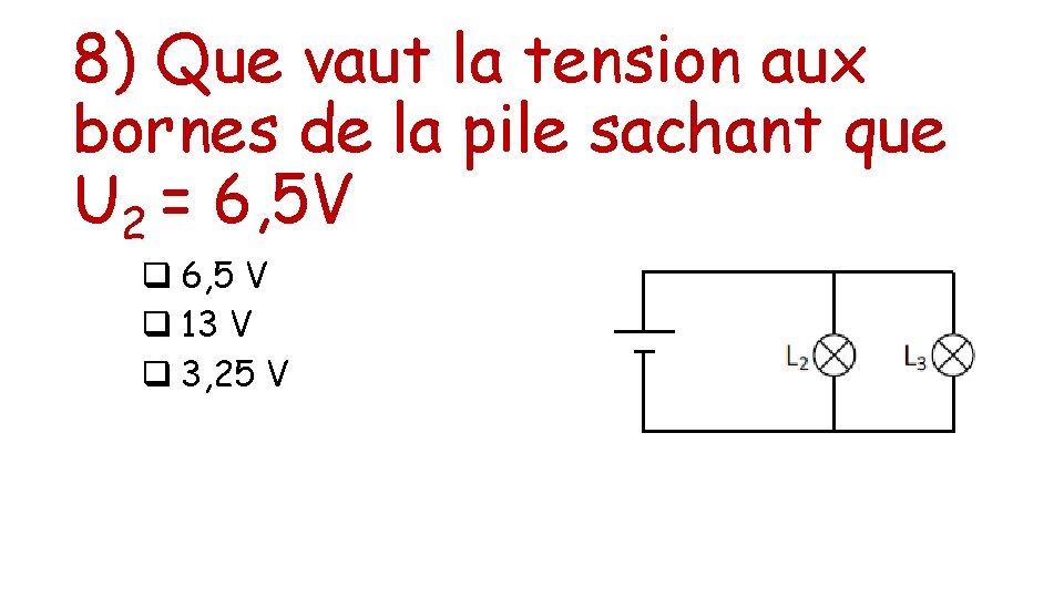 8) Que vaut la tension aux bornes de la pile sachant que U 2