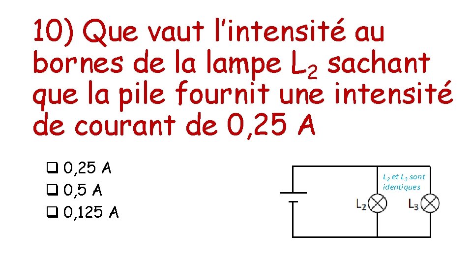 10) Que vaut l’intensité au bornes de la lampe L 2 sachant que la