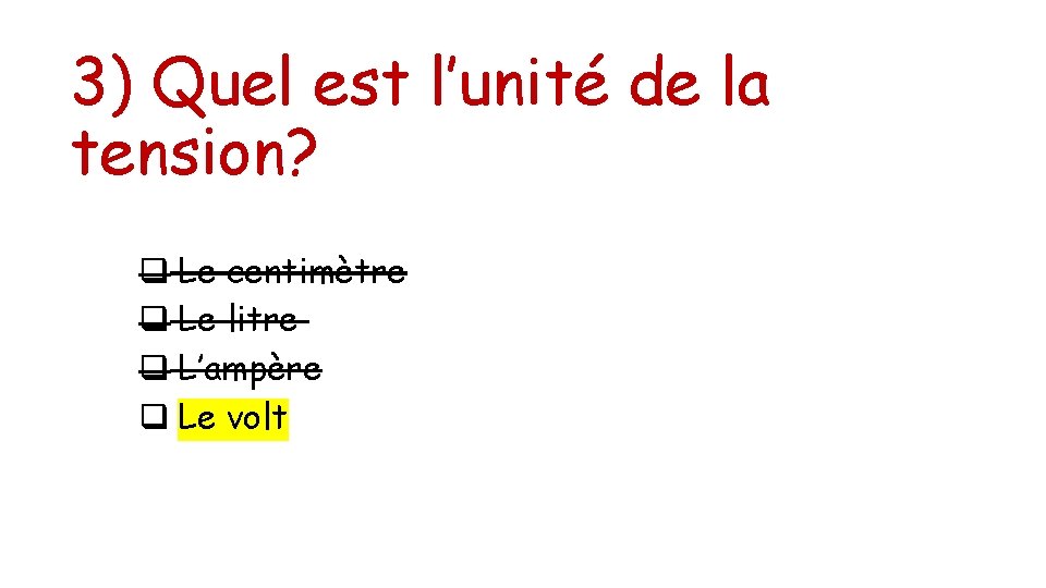 3) Quel est l’unité de la tension? q Le centimètre q Le litre q