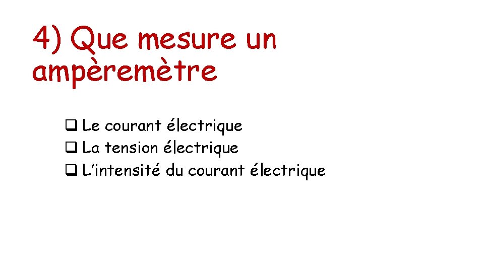 4) Que mesure un ampèremètre q Le courant électrique q La tension électrique q