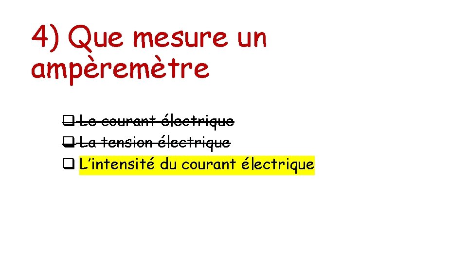 4) Que mesure un ampèremètre q Le courant électrique q La tension électrique q