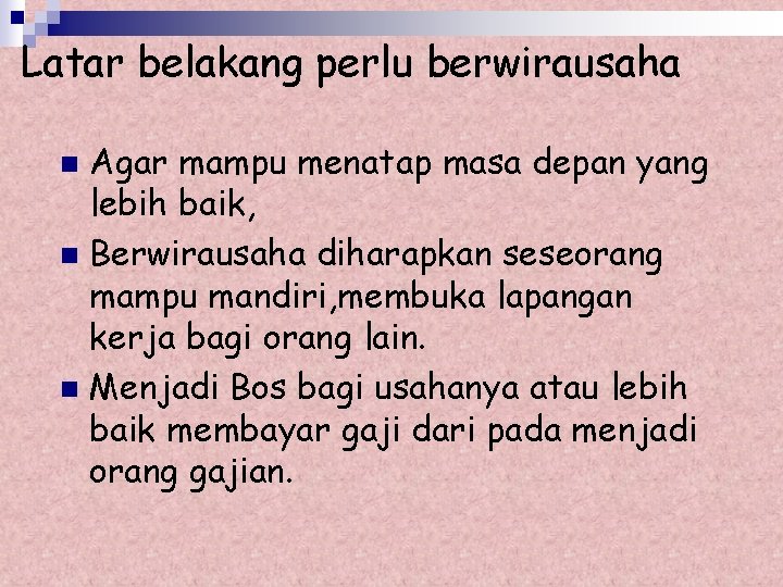 Latar belakang perlu berwirausaha Agar mampu menatap masa depan yang lebih baik, n Berwirausaha