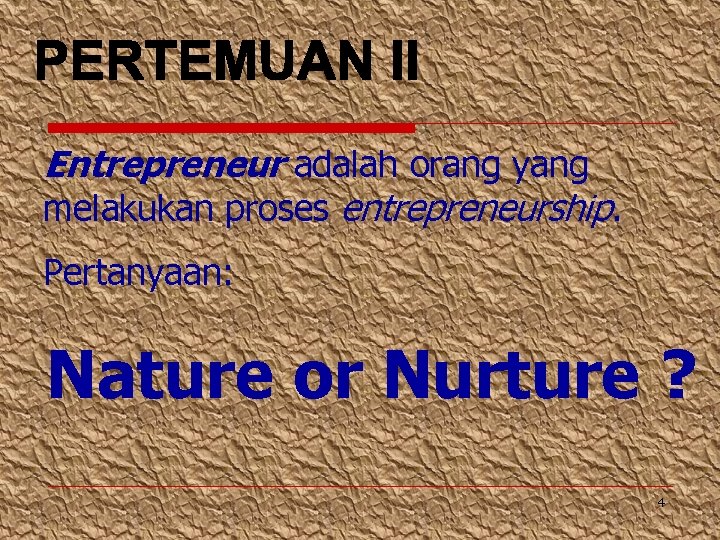 Entrepreneur adalah orang yang melakukan proses entrepreneurship. Pertanyaan: Nature or Nurture ? 4 