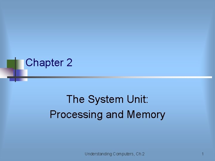 Chapter 2 The System Unit: Processing and Memory Understanding Computers, Ch. 2 1 