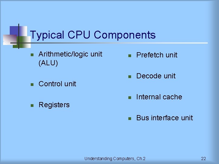Typical CPU Components n n n Arithmetic/logic unit (ALU) n Prefetch unit n Decode