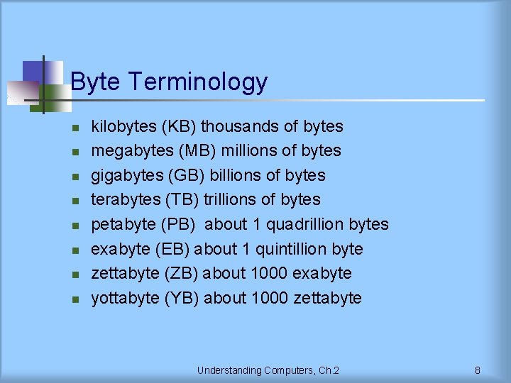 Byte Terminology n n n n kilobytes (KB) thousands of bytes megabytes (MB) millions