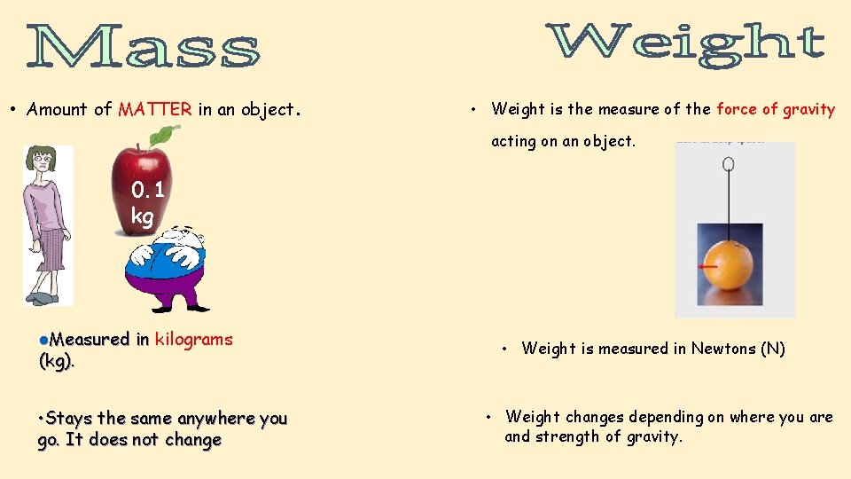  • Amount of MATTER in an object. • Weight is the measure of