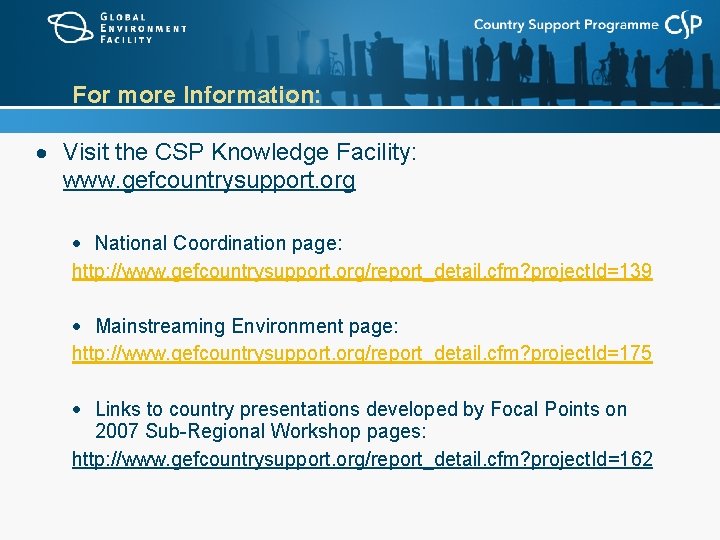 For more Information: Visit the CSP Knowledge Facility: www. gefcountrysupport. org National Coordination page: