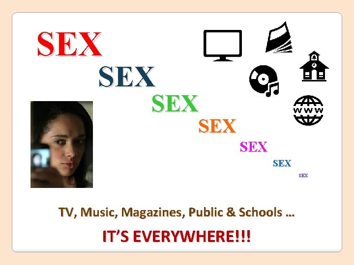 SEX SEX TV, Music, Magazines, Public & Schools … IT’S EVERYWHERE!!! 