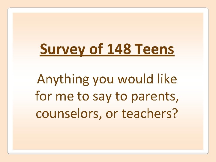 Survey of 148 Teens Anything you would like for me to say to parents,