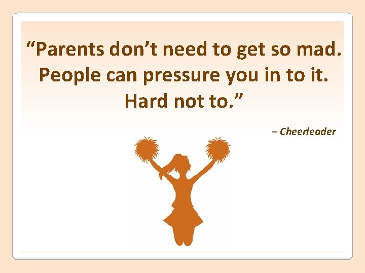 “Parents don’t need to get so mad. People can pressure you in to it.