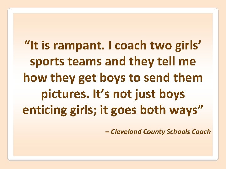 “It is rampant. I coach two girls’ sports teams and they tell me how
