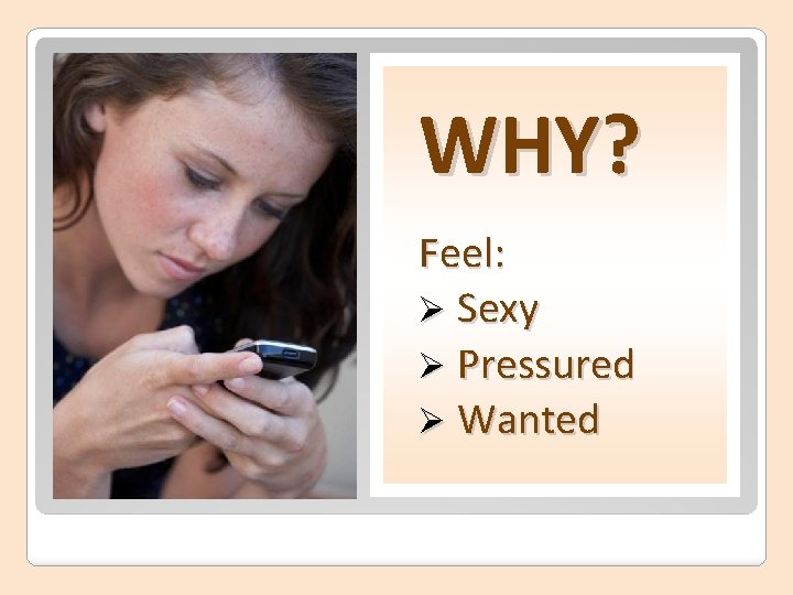 WHY? Feel: Ø Sexy Ø Pressured Ø Wanted 