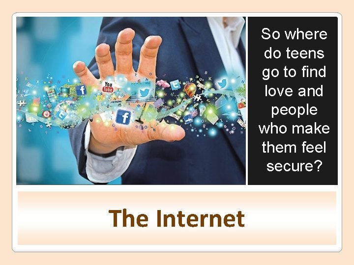 So where do teens go to find love and people who make them feel