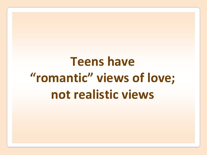 Teens have “romantic” views of love; not realistic views 