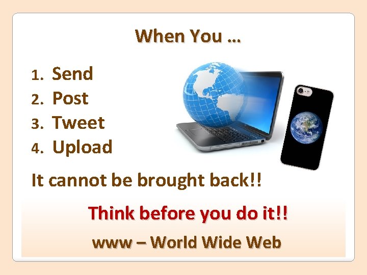 When You … 1. 2. 3. 4. Send Post Tweet Upload It cannot be