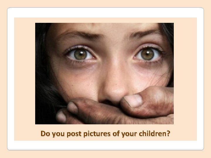 Do you post pictures of your children? 