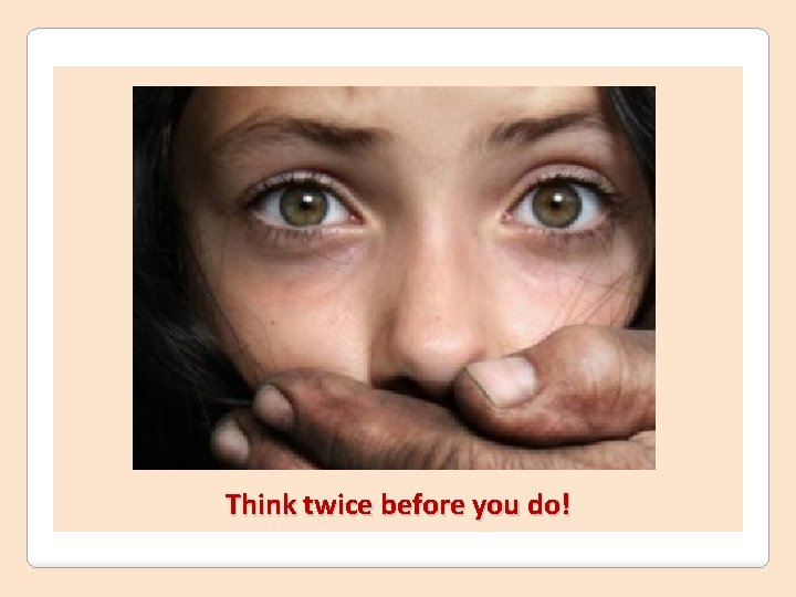 Think twice before you do! 