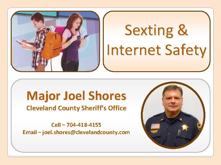 Sexting & Internet Safety Major Joel Shores Cleveland County Sheriff’s Office Cell – 704