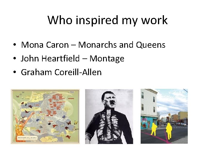 Who inspired my work • Mona Caron – Monarchs and Queens • John Heartfield