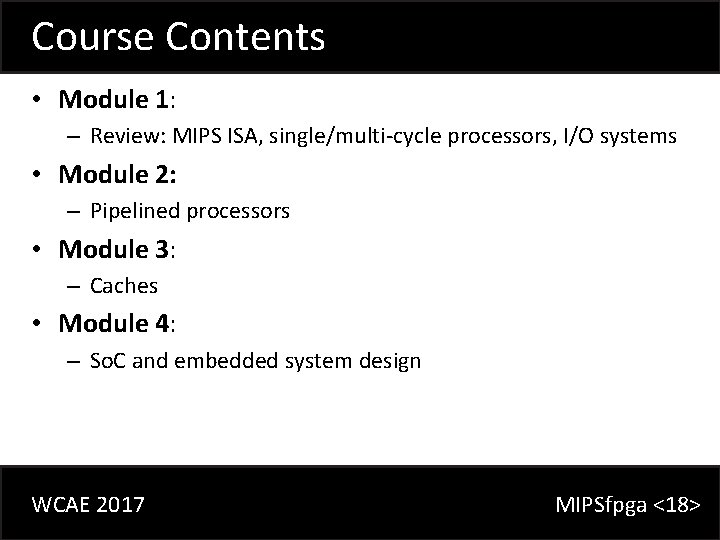 Course Contents • Module 1: – Review: MIPS ISA, single/multi-cycle processors, I/O systems •