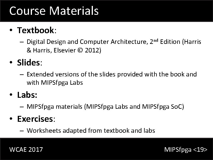 Course Materials • Textbook: – Digital Design and Computer Architecture, 2 nd Edition (Harris