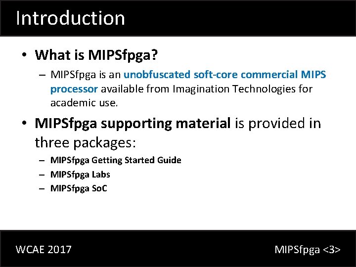 Introduction • What is MIPSfpga? – MIPSfpga is an unobfuscated soft-core commercial MIPS processor