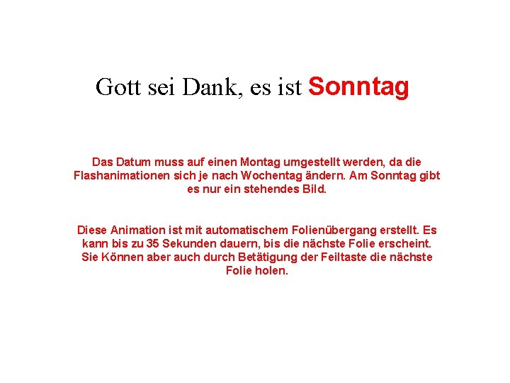 Gott sei Dank, es ist Sonntag Das Datum muss auf einen Montag umgestellt werden,