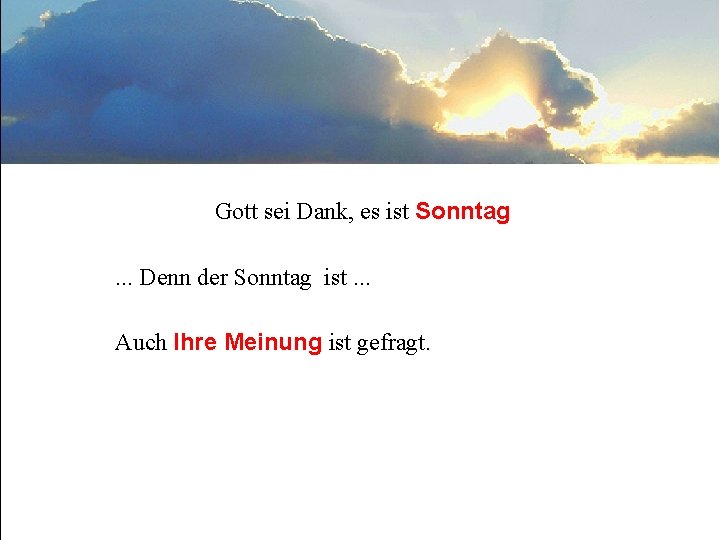 Gott sei Dank, es ist Sonntag. . . Denn der Sonntag ist. . .