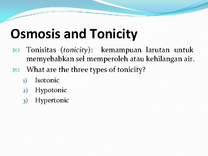 Osmosis and Tonicity Tonisitas (tonicity): kemampuan larutan untuk memyebabkan sel memperoleh atau kehilangan air.