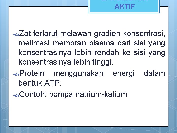 2. TRANSPOR AKTIF Zat terlarut melawan gradien konsentrasi, melintasi membran plasma dari sisi yang