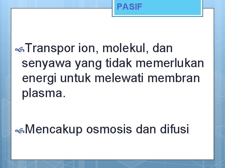 PASIF Transpor ion, molekul, dan senyawa yang tidak memerlukan energi untuk melewati membran plasma.