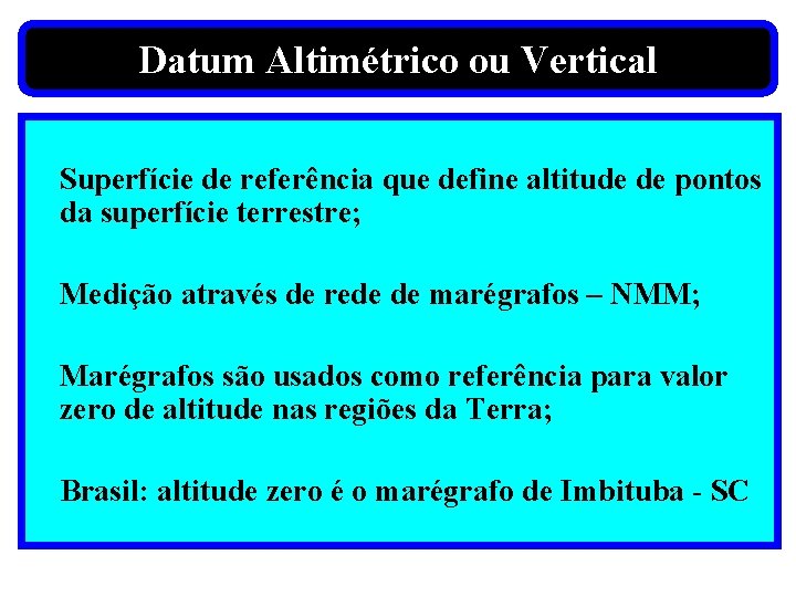 Datum Altimétrico ou Vertical Superfície de referência que define altitude de pontos da superfície